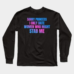 Sorry Princess I Only Date Women Who Might Stab Me Long Sleeve T-Shirt